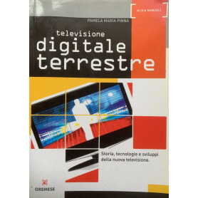 Televisione digitale terrestre. Storia tecnologie e sviluppi della nuova televisione