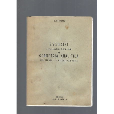 ESERCIZI RIEPILOGATIVI E D' ESAME DI GEOMETRIA ANALITICA PER STUDENTI DI MATEMATICA E FISICA