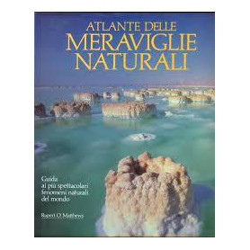 Atlante delle meraviglie naturali. Guida ai più spettacolari fenomeni naturali del mondo