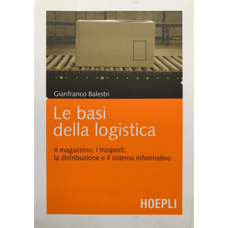 Le basi della logistica. Il magazzino i trasporti la distribuzione e il sistema informativo