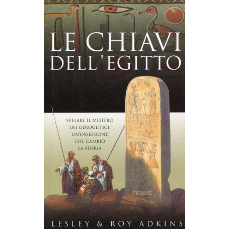 Le chiavi dell'Egitto. Svelare il segreto dei geroglifici: un'ossessione che cambia la storia