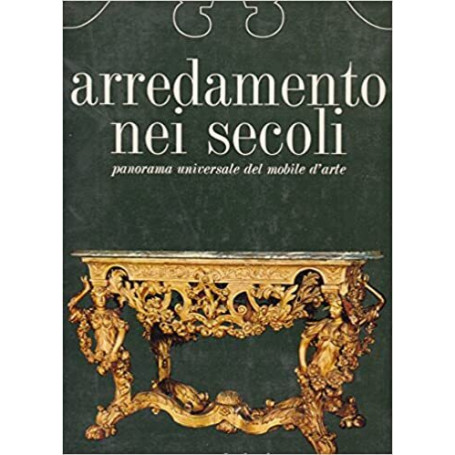 ARREDAMENTO NEI SECOLI:PANORAMA UNIVERSALE DEL MOBILE D'ARTE