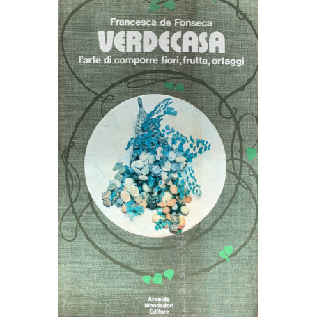 Verdecasa. L'arte di comporre fiori frutta ortaggi