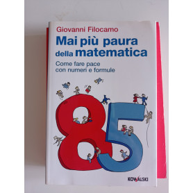 Mai più paura della matematica. Come far pace con numeri e formule
