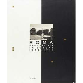 Roma una capitale in Europa (1870-1911). L'idea e il tempo di una capitale. Ediz. trilingue