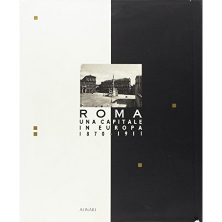 Roma una capitale in Europa (1870-1911). L'idea e il tempo di una capitale. Ediz. trilingue