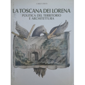 La Toscana dei Lorena. Politica del territorio e architettura