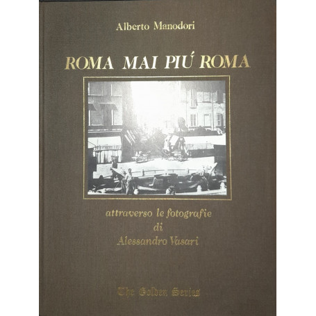 Roma mai più Roma. Attraverso le fotografie di Alessandro Vasari. The Golden Series
