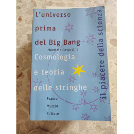 L' universo prima del Big Bang : cosmologia e teoria delle stringhe