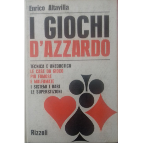 I giochi d'azzardo. Tecnica e aneddotica. Le case da gioco pià¹ famose e malfamate. I sistemi. I bari. Le superstizioni