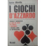 I giochi d'azzardo. Tecnica e aneddotica. Le case da gioco pià¹ famose e malfamate. I sistemi. I bari. Le superstizioni