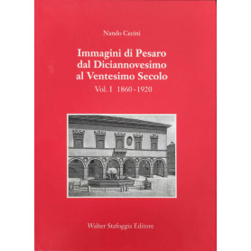 Immagini di Pesaro dal Diciannovesimo al Ventesimo secolo Vol.1