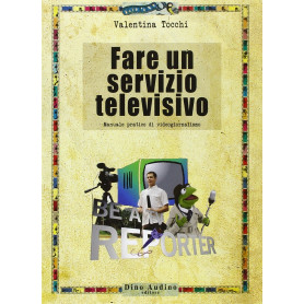 Fare un servizio televisivo. Manuale pratico di videogiornalismo