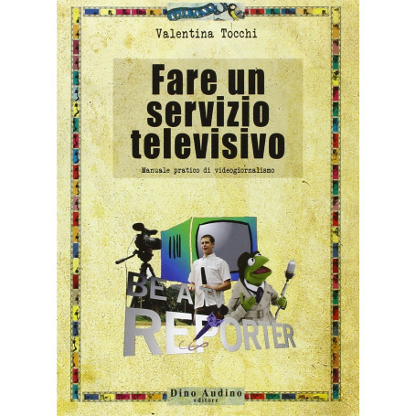 Fare un servizio televisivo. Manuale pratico di videogiornalismo