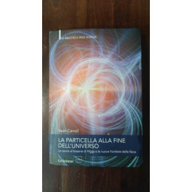 La particella alla fine dell'universo. La caccia al bosone di Higgs e le nuove frontiere della fisica.