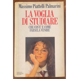 La voglia di studiare. Regole e astuzie per studiare con piacere e successo