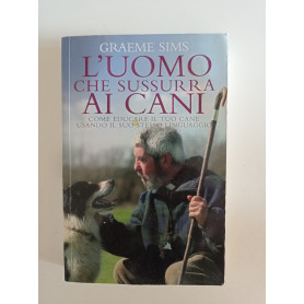 L'uomo che sussurra ai cani. Come educare il tuo cane usando il suo stesso linguaggio