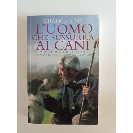 L'uomo che sussurra ai cani. Come educare il tuo cane usando il suo stesso linguaggio