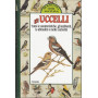 Gli uccelli. Tutte le caratteristiche gli ambienti le abitudini e molte curiosità