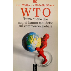 WTO. Tutto quello che non vi hanno mai detto sul commercio globale
