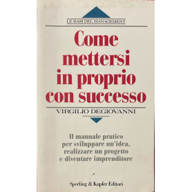 Come mettersi in proprio con successo. Il manuale pratico per sviluppare un'idea realizzare un progetto e diventare imprenditore