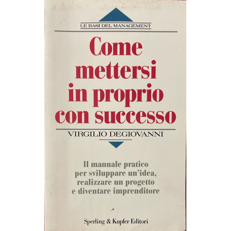 Come mettersi in proprio con successo. Il manuale pratico per sviluppare un'idea realizzare un progetto e diventare imprenditore