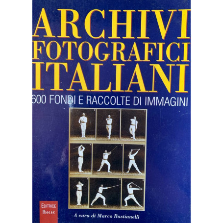 Archivi fotografici italiani. 600 fondi e raccolte di immagini