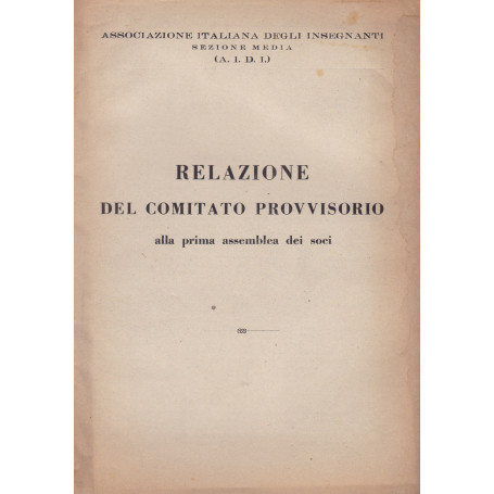 Relazione del Comitato Provvisorio. Associazione italiana degli insegnanti. - Sezione Media (A.I.D.I.).