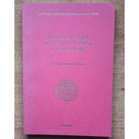 ALL'OMBRA DELL'ACROPOLI: GENERAZIONI DI ARCHEOLOGI FRA GRECIA E ITALIA