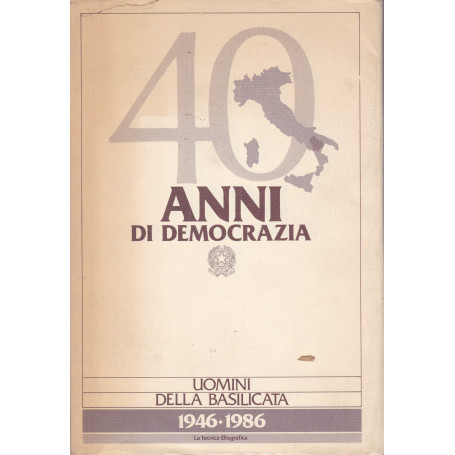 40 anni di democrazia. Uomini della Basilicata. 1946-1986.