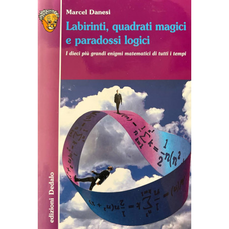 Labirinti quadrati magici e paradossi logici. I dieci più grandi enigmi matematici di tutti i tempi