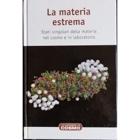 La materia estrema. Stati singolari della materia nel cosmo e in laboratorio