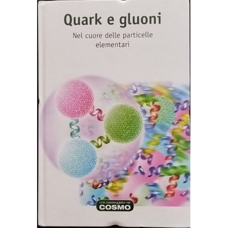 Quark e gluoni. Nel cuore delle particelle elementari