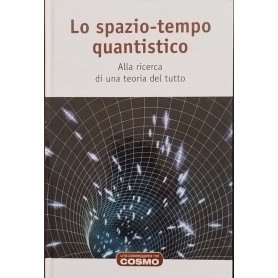 Lo spazio-tempo quantistico. Alla ricerda di una teoria del tutto