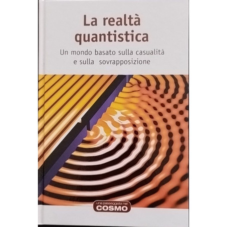 La realtà quantistica. Un mondo basato sulla casualità e sulla sovrapposizione