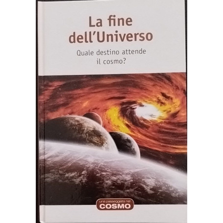 La fine dell'Universo. Quale destino attende il cosmo?