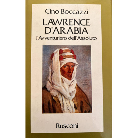 Lawrence d'Arabia. L'avventuriero dell'assoluto