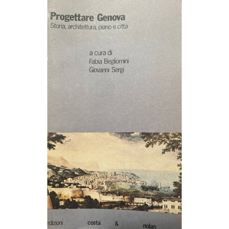 Progettare Genova. Storia architettura piano e città