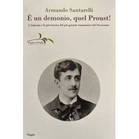 Ã un demonio quel Proust! L'infanzia e la giovinezza del più grande romanziere del Novecento