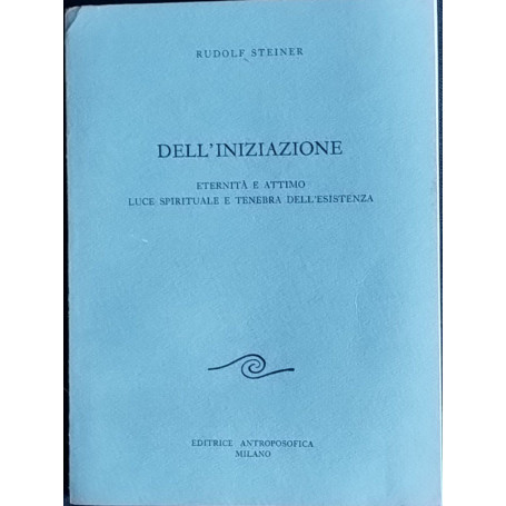 Dell'iniziazione. Eternità e attimo. Luce spirituale e tenebra dell'esistenza
