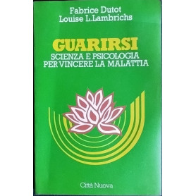 Guarirsi. Scienza e psicologia per vincere la malattia