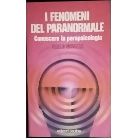I fenomeni del paranormale. Conoscere la parapsicologia