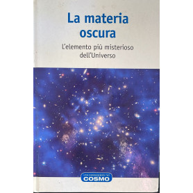 La materia oscura. L'elemento più' misterioso dell'Universo