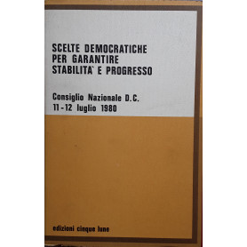 Scelte democratiche per garantire stabilità  e progresso. Consiglio Nazionale D.C. 11-12 Luglio 1980