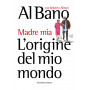 L'origine del mio mondo. Madre mia