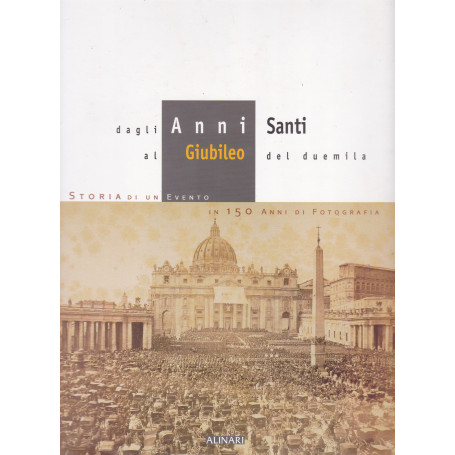 Dagli Anni Santi al Giubileo del 2000. Storia di un evento in 150 anni di fotografia.