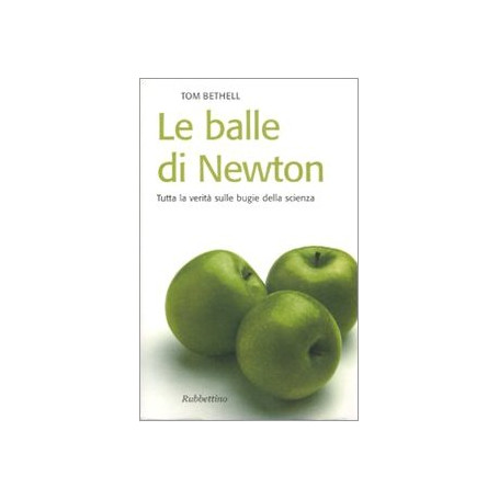 Le balle di Newton. Tutta la verità sulle bugie della scienza