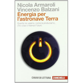 Energia per l'astronave Terra. Quanta ne usiamo come la produciamo che cosa ci riserva il futuro