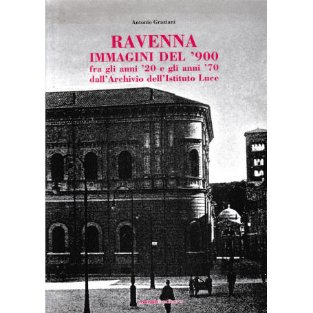 Ravenna. Immagini del '900. Fra gli anni '20 e gli anni '70 dall'archivio dell'istituto luce.