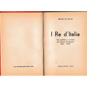 I Re d'Italia. Vita pubblica e privata dei Savoia Carignano 1831-1946